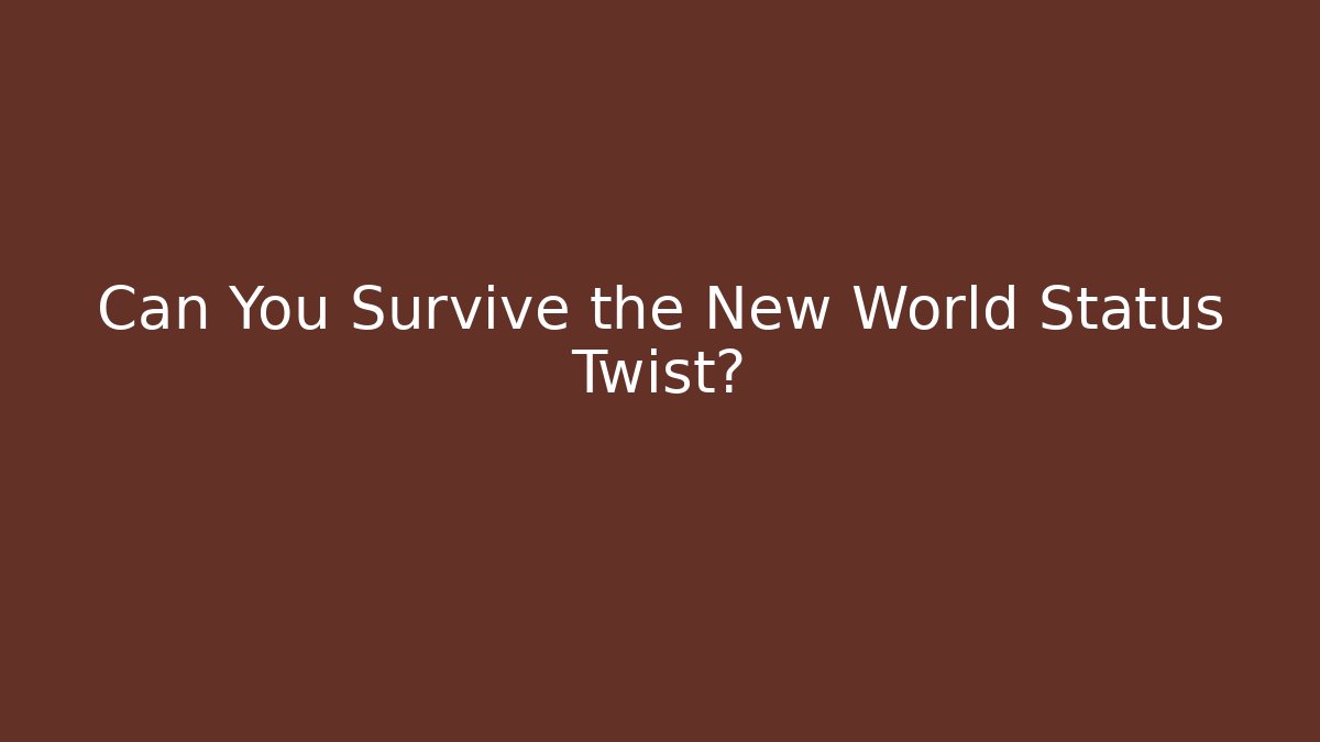 Can You Survive the New World Status Twist? - Smart Esu