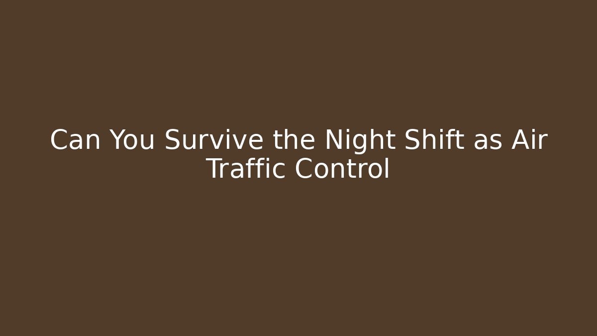 Can You Survive the Night Shift as Air Traffic Control - Smart Esu