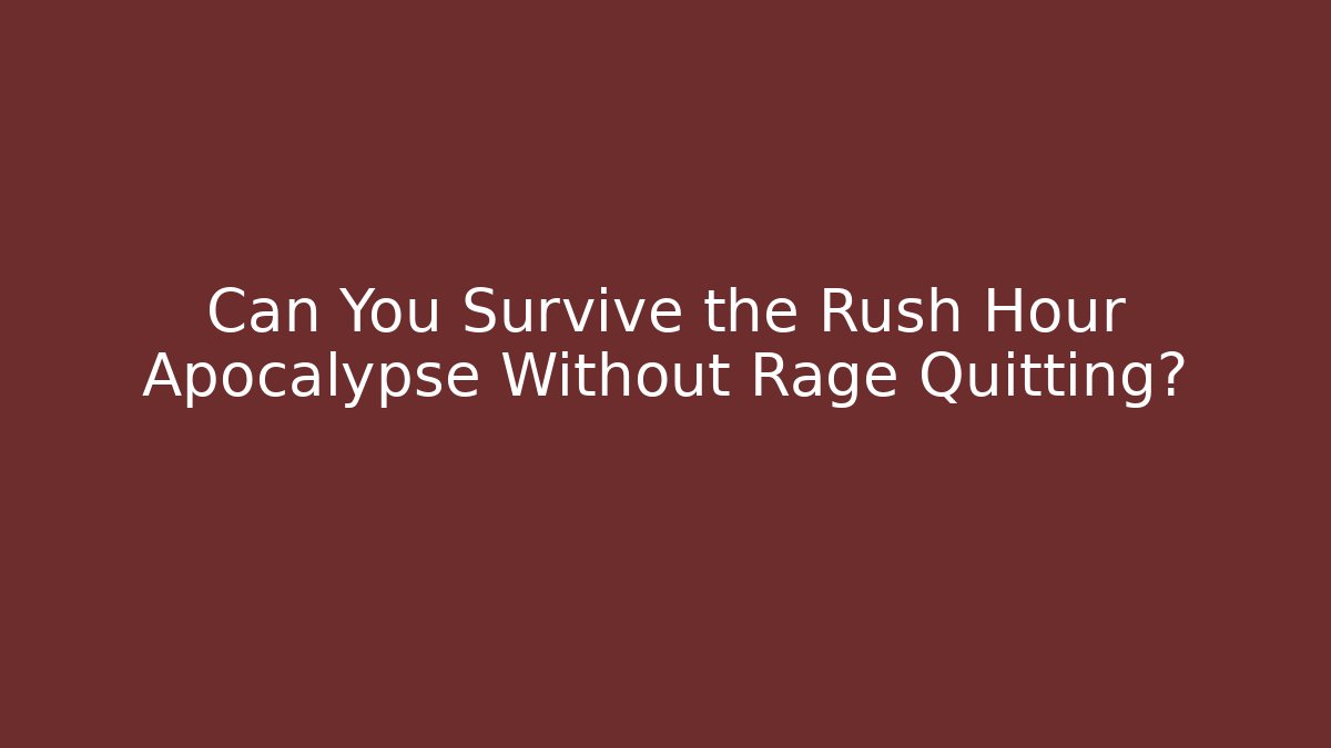 Can You Survive the Rush Hour Apocalypse Without Rage Quitting?
