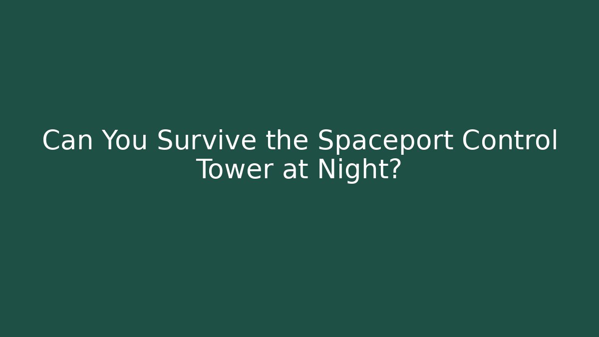 Can You Survive the Spaceport Control Tower at Night?