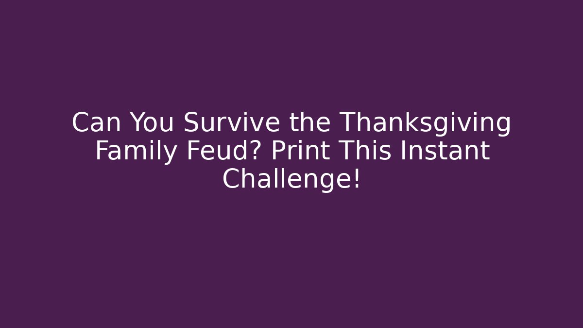 Can You Survive the Thanksgiving Family Feud? Print This Instant Challenge!