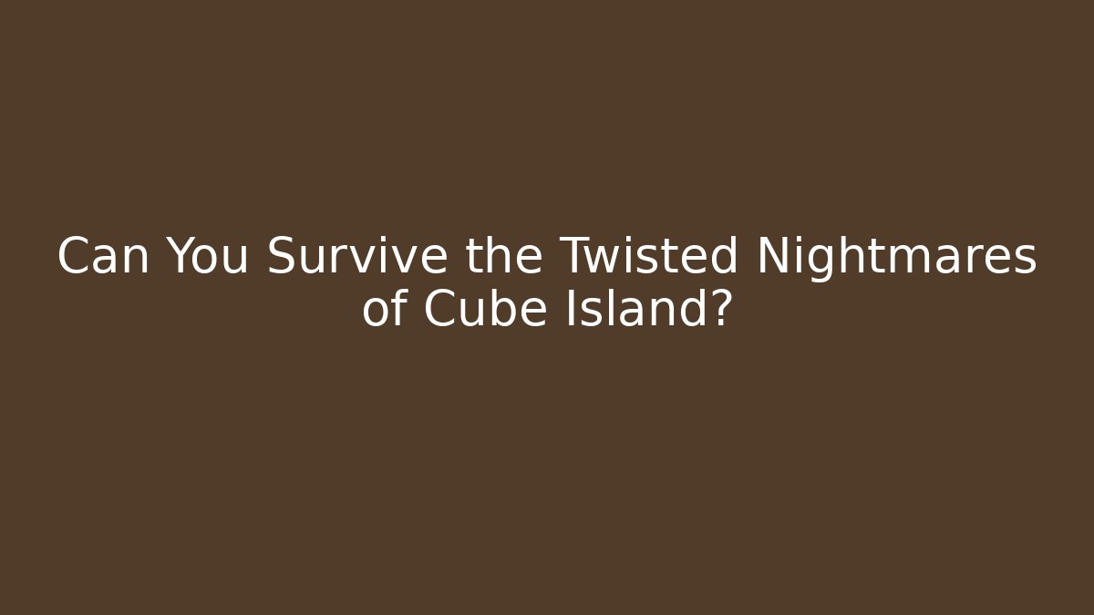 Can You Survive the Twisted Nightmares of Cube Island?