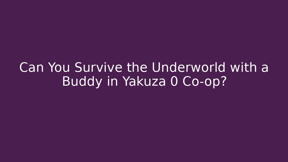 Can You Survive the Underworld with a Buddy in Yakuza 0 Co-op?