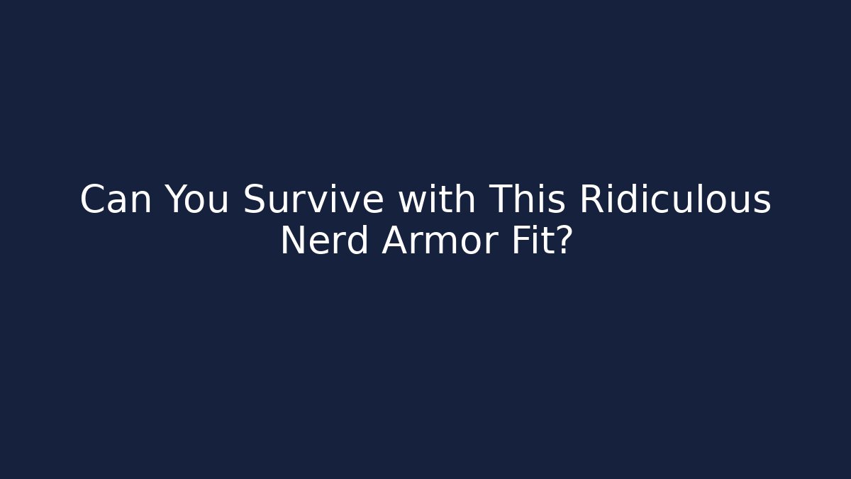 Can You Survive with This Ridiculous Nerd Armor Fit?