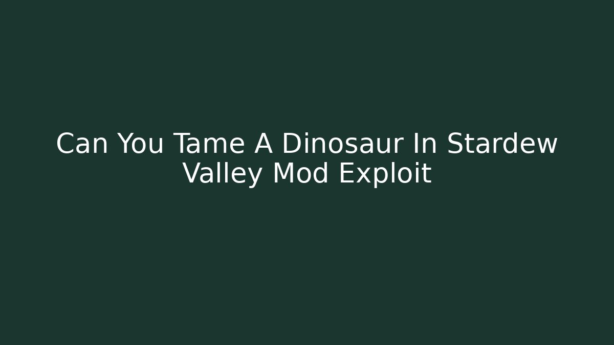 Can You Tame A Dinosaur In Stardew Valley Mod Exploit