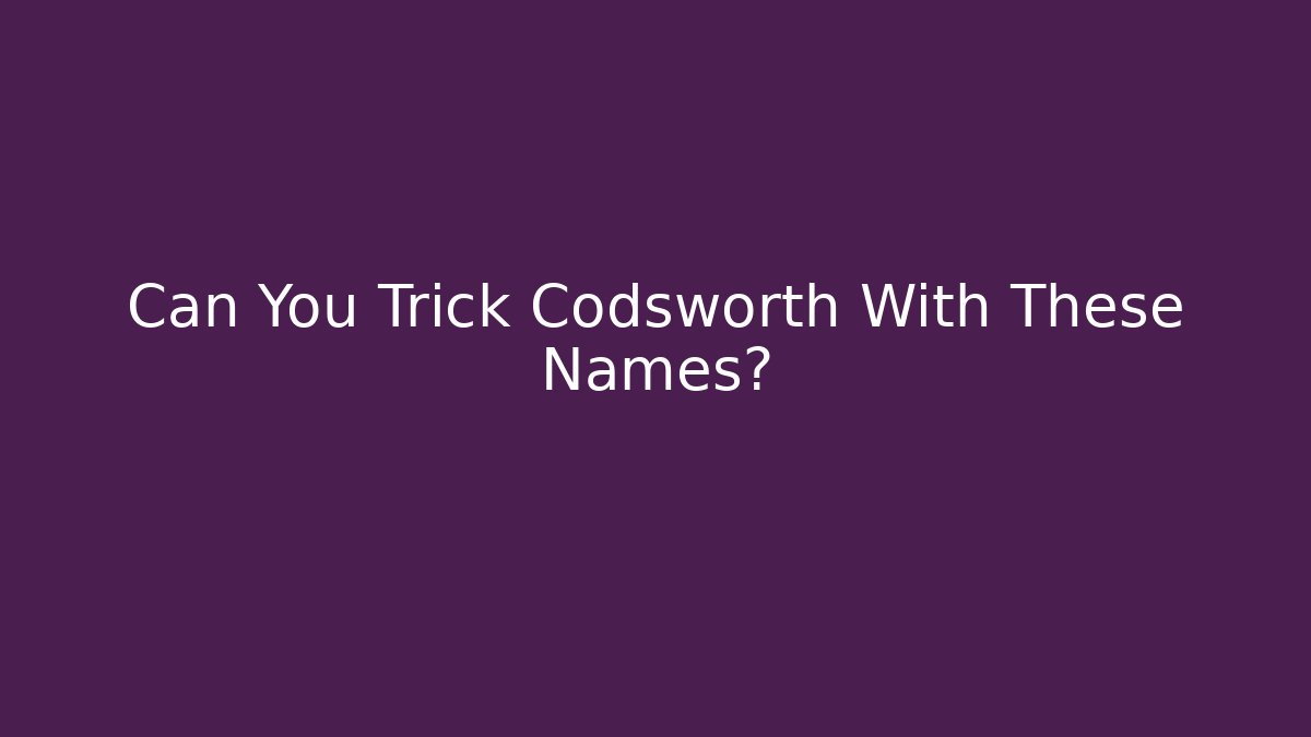 Can You Trick Codsworth With These Names? - Smart Esu