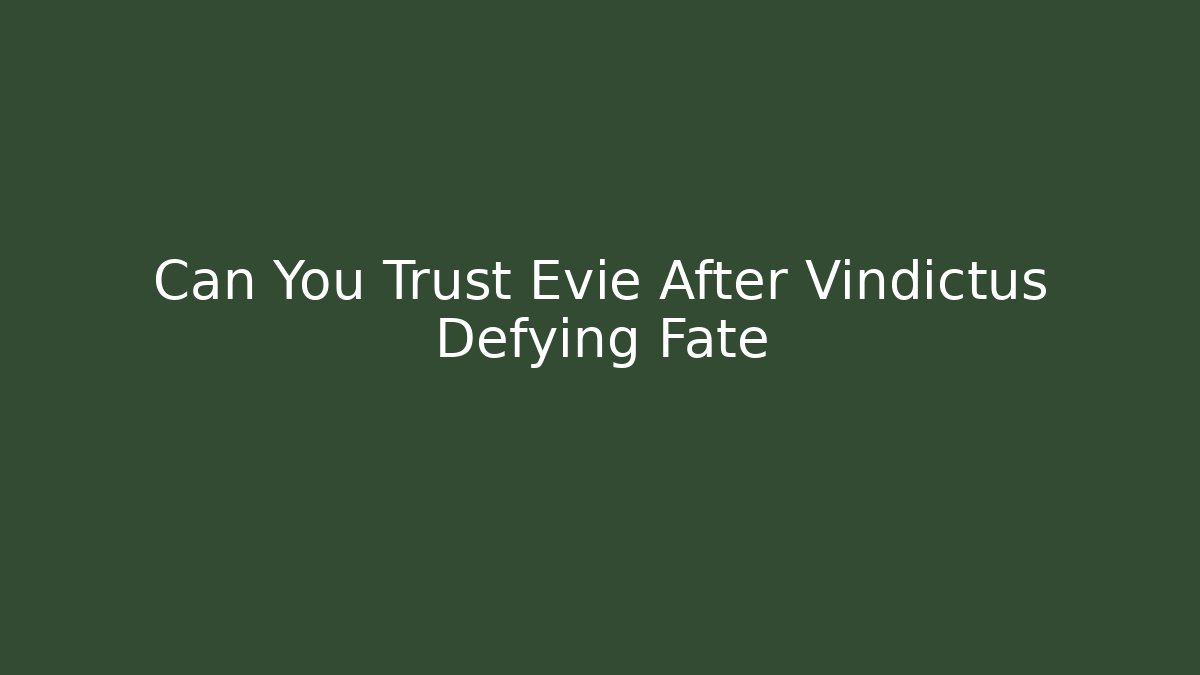 Can You Trust Evie After Vindictus Defying Fate