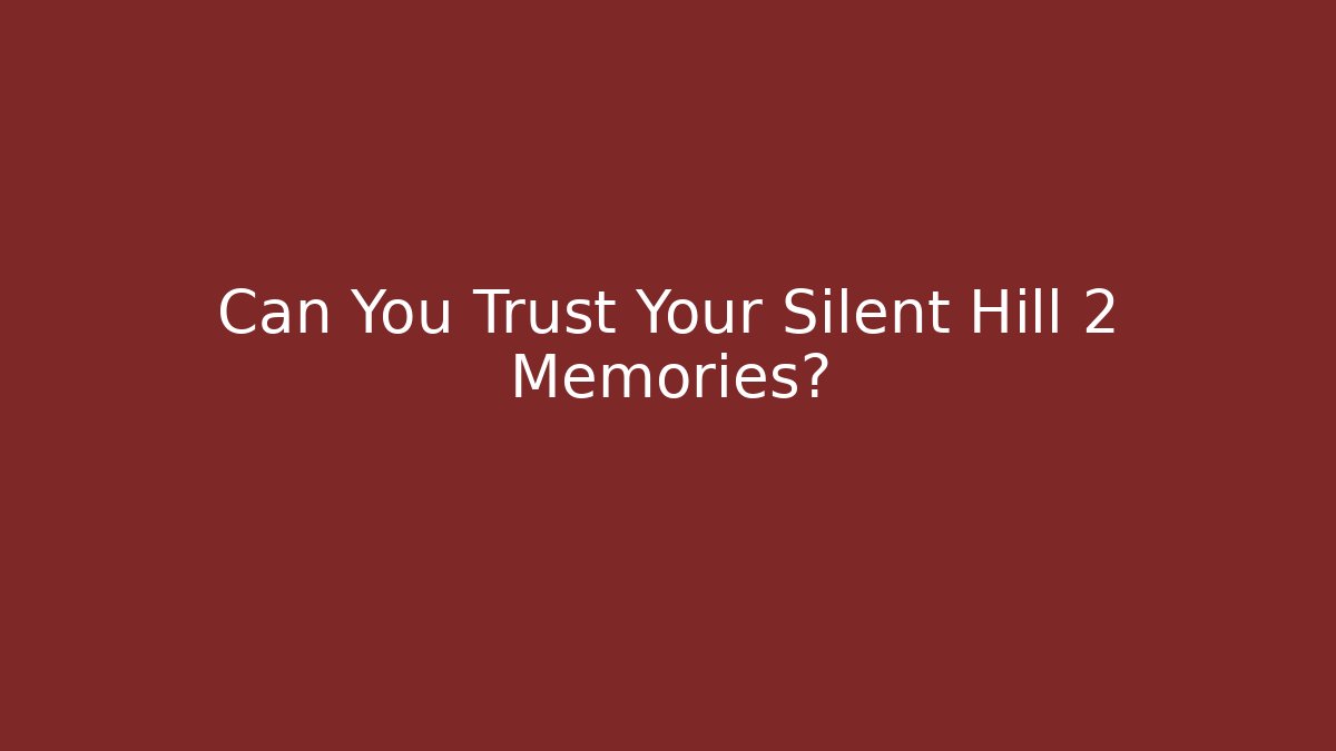 Can You Trust Your Silent Hill 2 Memories? - Smart Esu