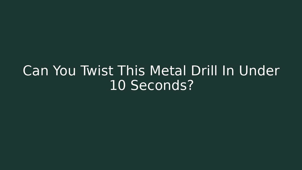 Can You Twist This Metal Drill In Under 10 Seconds?