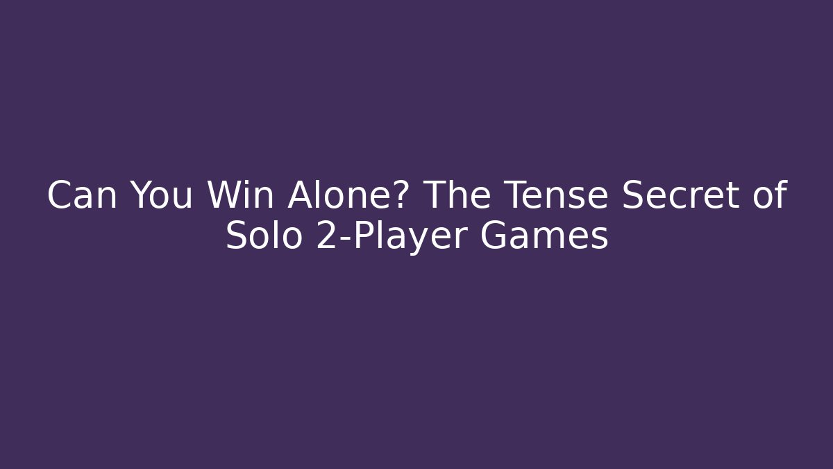 Can You Win Alone? The Tense Secret of Solo 2-Player Games