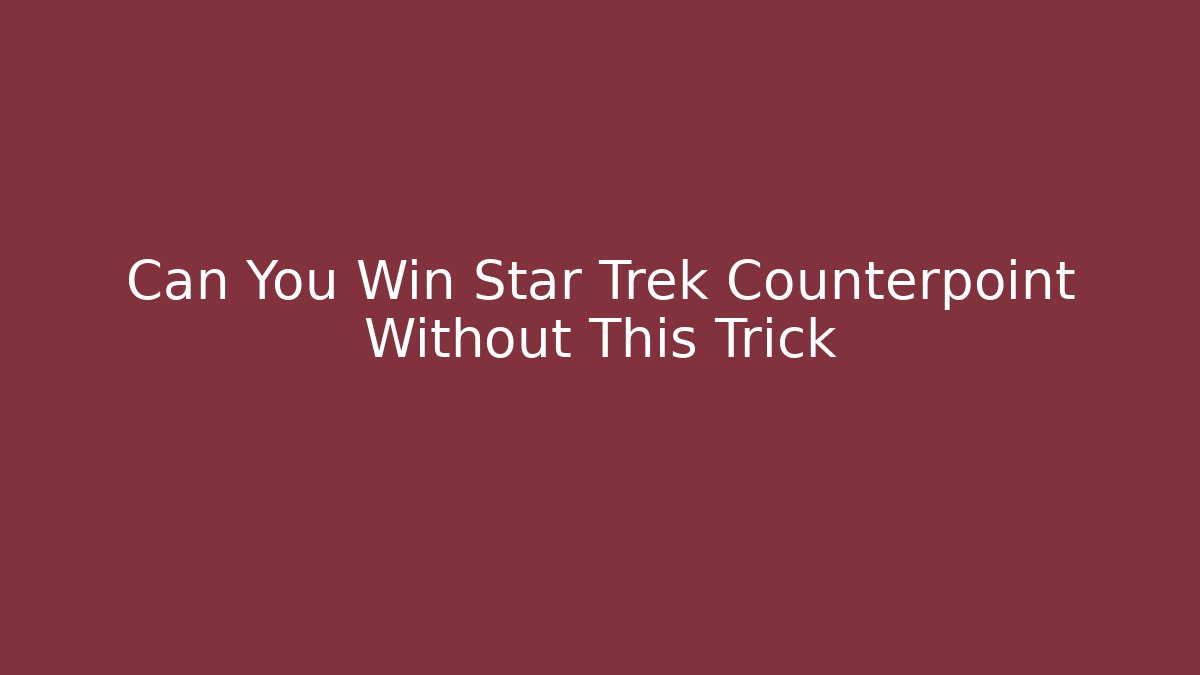 Can You Win Star Trek Counterpoint Without This Trick