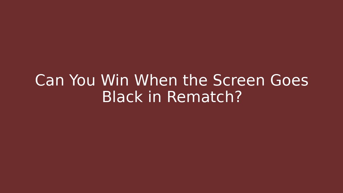 Can You Win When the Screen Goes Black in Rematch? - Smart Esu