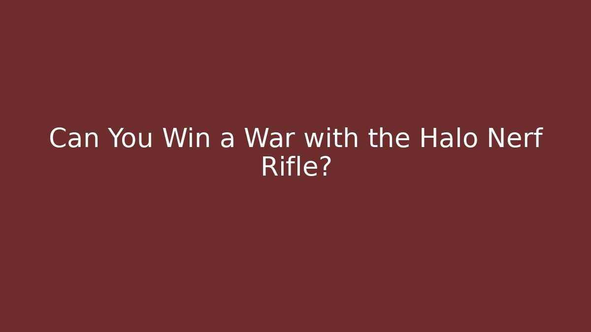 Can You Win a War with the Halo Nerf Rifle?
