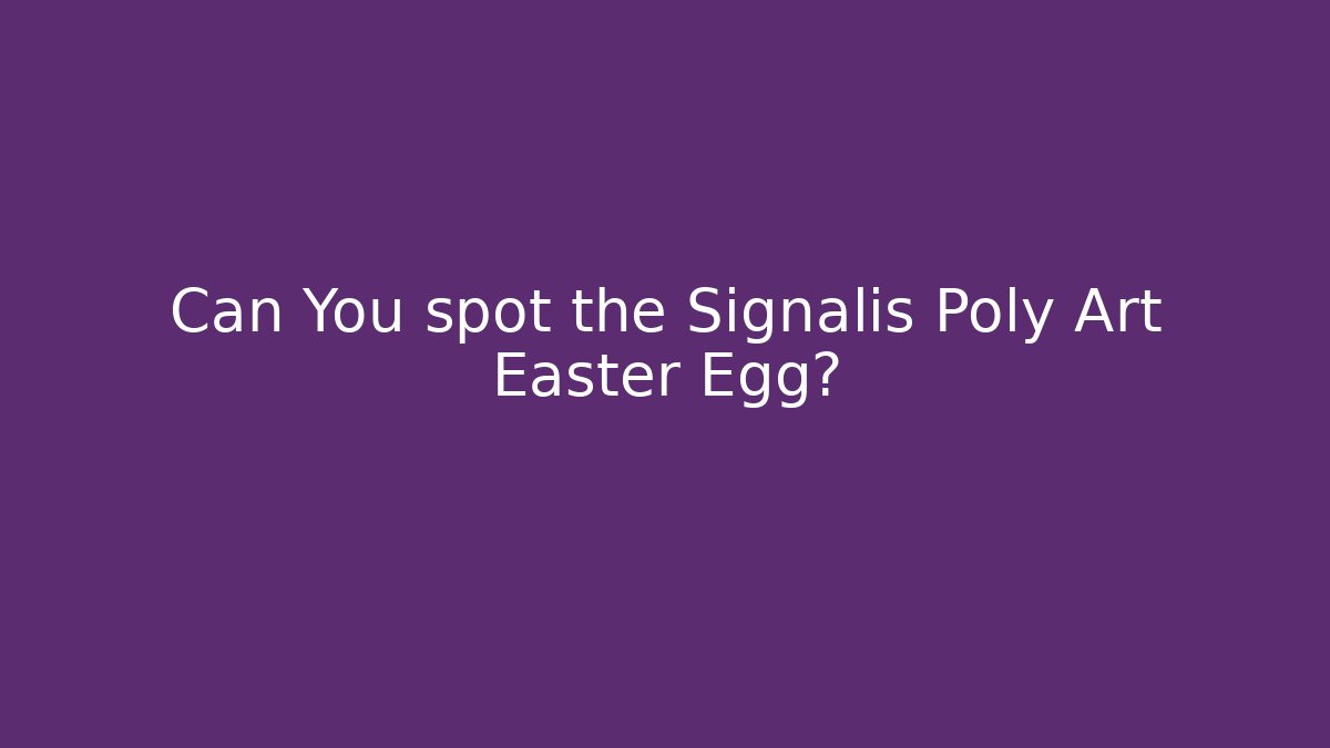 Can You spot the Signalis Poly Art Easter Egg?