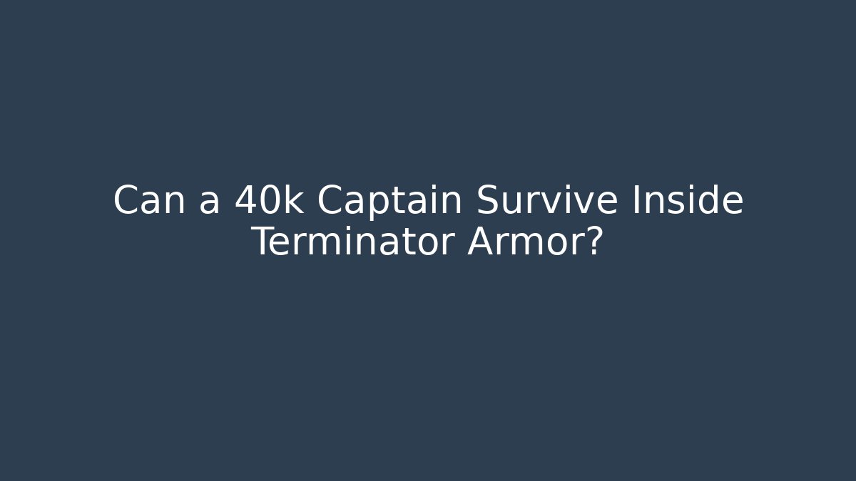Can a 40k Captain Survive Inside Terminator Armor? - Smart Esu