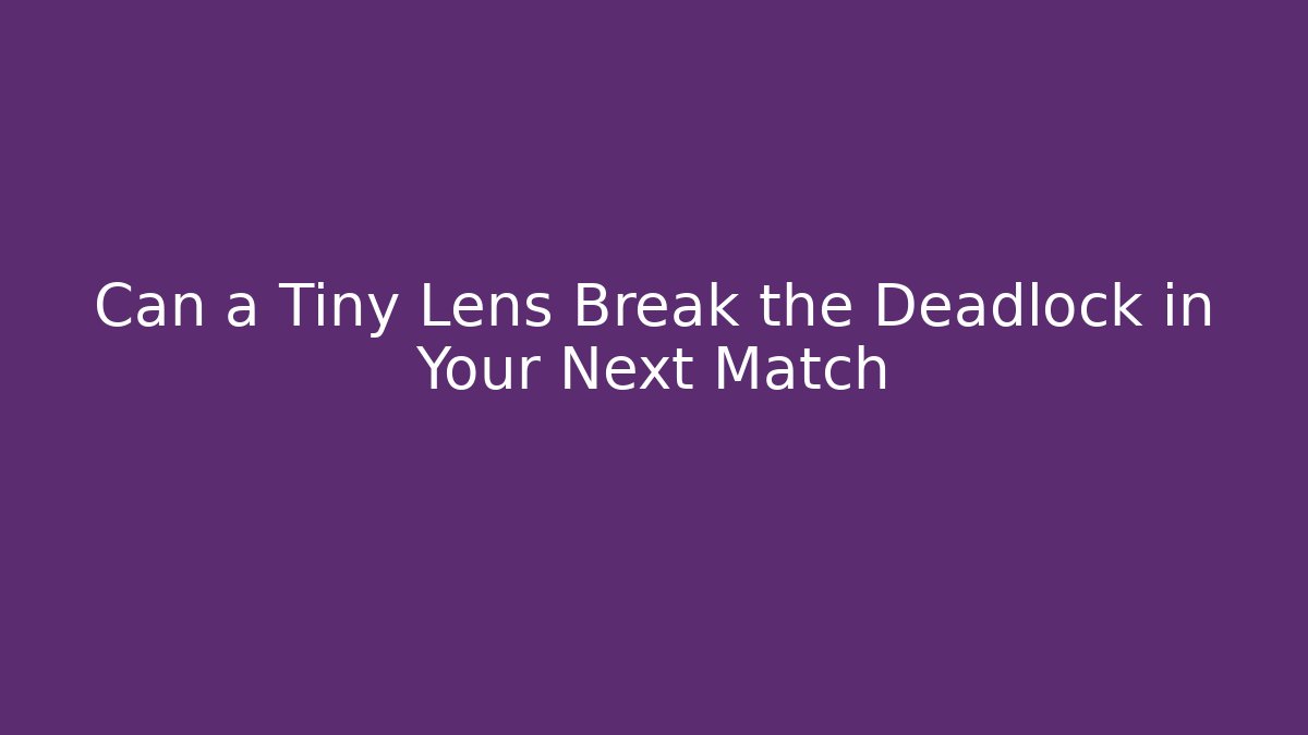 Can a Tiny Lens Break the Deadlock in Your Next Match - Smart Esu