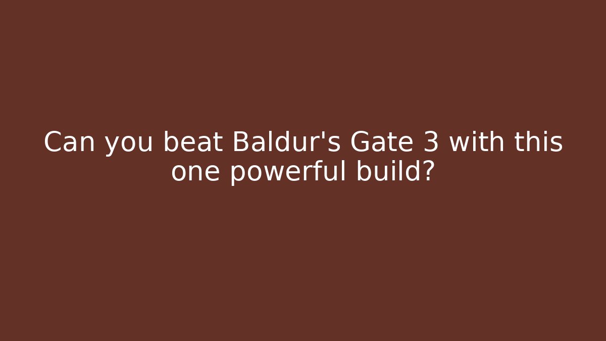 Can you beat Baldur's Gate 3 with this one powerful build?