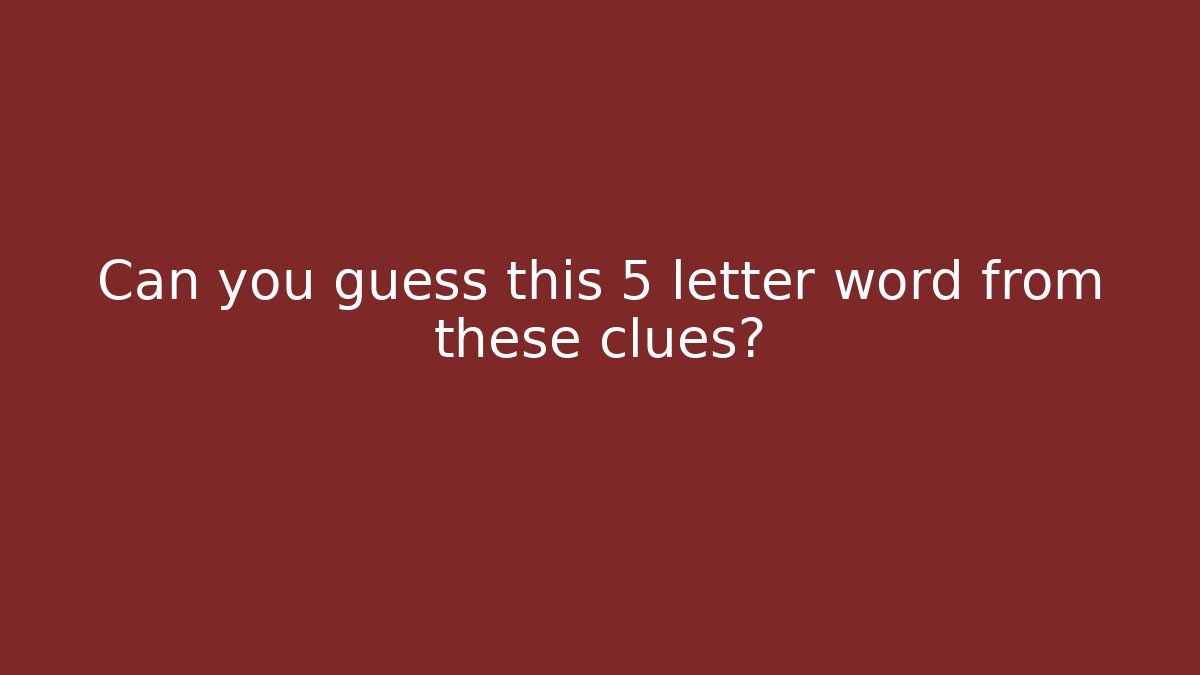 Can you guess this 5 letter word from these clues?