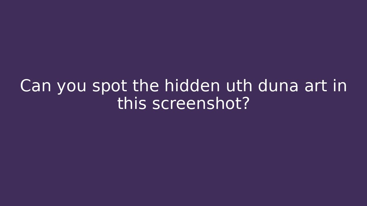 Can you spot the hidden uth duna art in this screenshot?