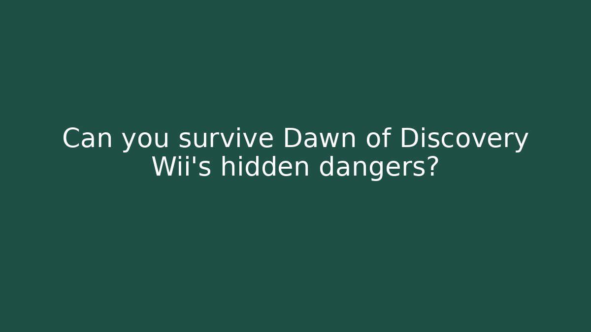 Can you survive Dawn of Discovery Wii's hidden dangers?