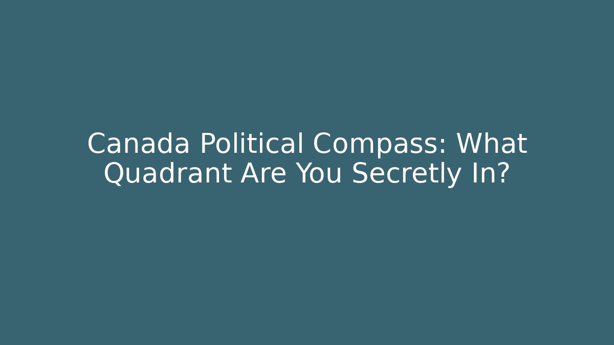 Canada Political Compass: What Quadrant Are You Secretly In? - Smart Esu