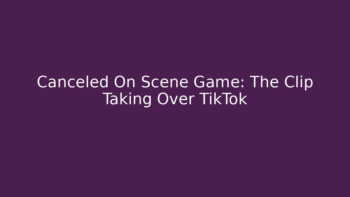 Canceled On Scene Game: The Clip Taking Over TikTok
