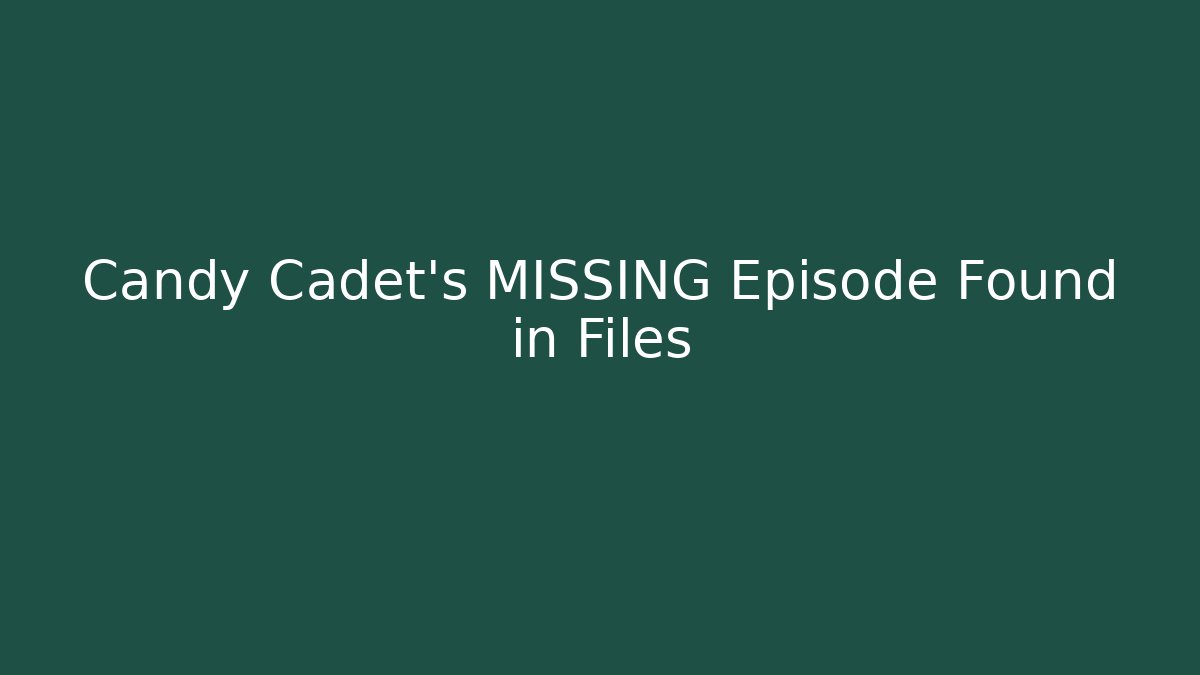 Candy Cadet's MISSING Episode Found in Files