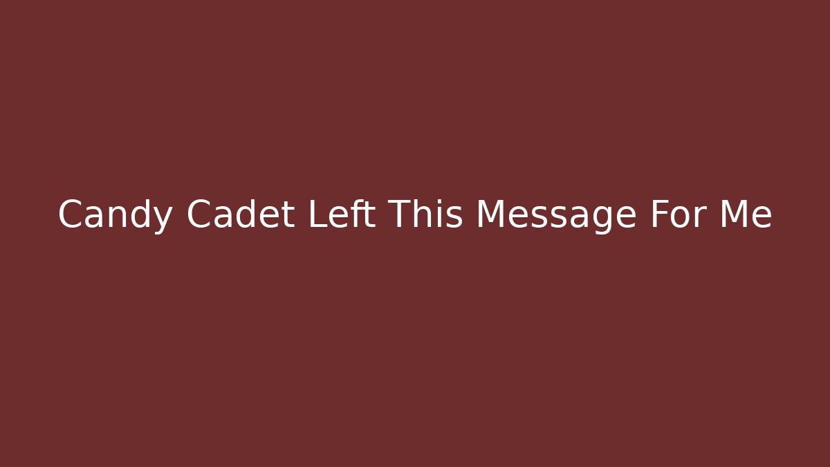 Candy Cadet Left This Message For Me