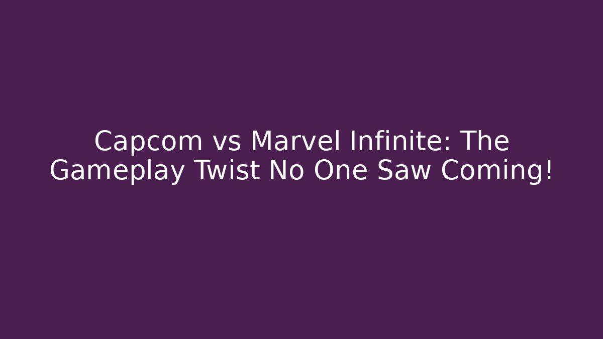 Capcom vs Marvel Infinite: The Gameplay Twist No One Saw Coming!