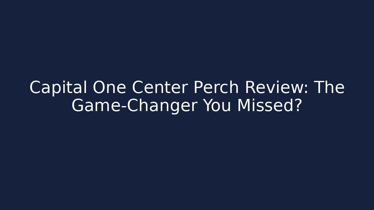 Capital One Center Perch Review: The Game-Changer You Missed?