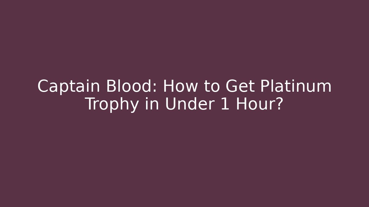 Captain Blood: How to Get Platinum Trophy in Under 1 Hour? - Smart Esu