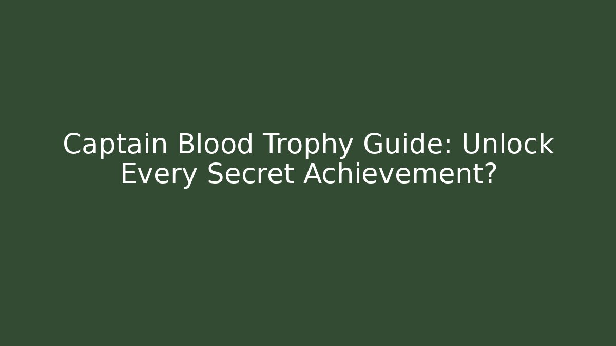 Captain Blood Trophy Guide: Unlock Every Secret Achievement?