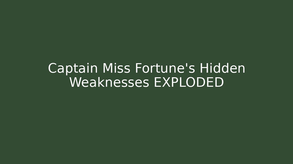 Captain Miss Fortune’s Hidden Weaknesses EXPLODED