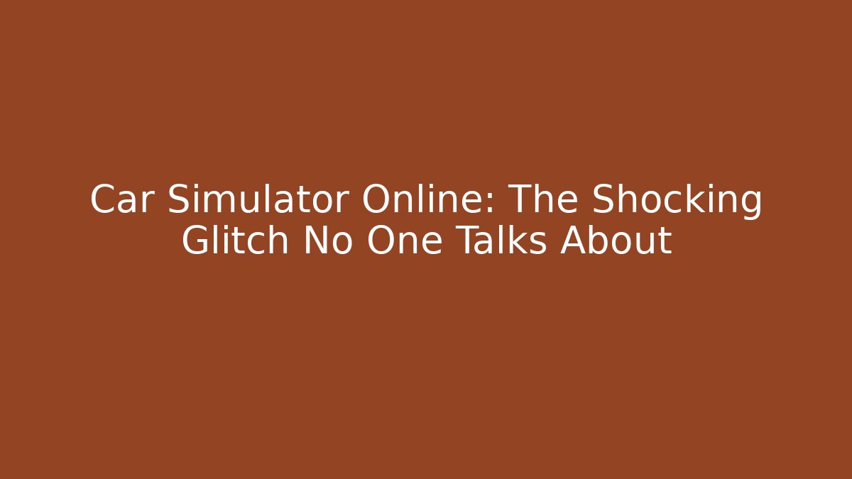 Car Simulator Online: The Shocking Glitch No One Talks About