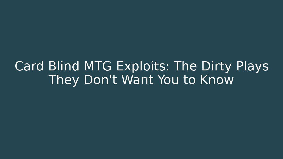 Card Blind MTG Exploits: The Dirty Plays They Don’t Want You to Know