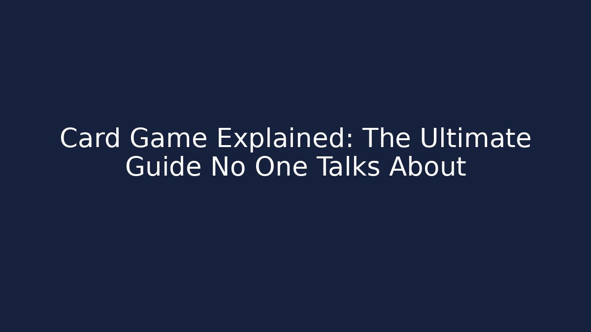 Card Game Explained: The Ultimate Guide No One Talks About - Smart Esu