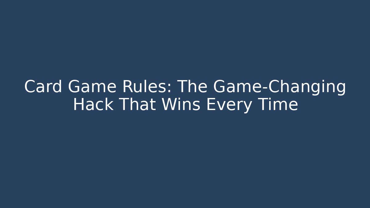 Card Game Rules: The Game-Changing Hack That Wins Every Time