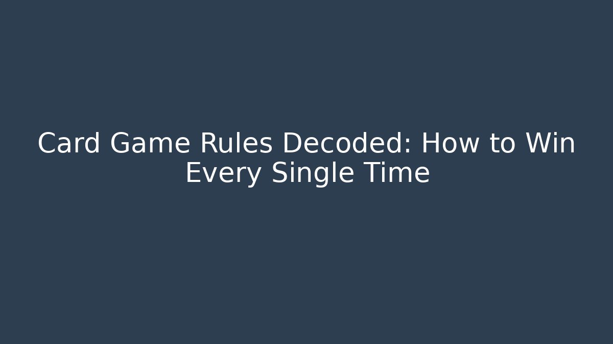 Card Game Rules Decoded: How to Win Every Single Time
