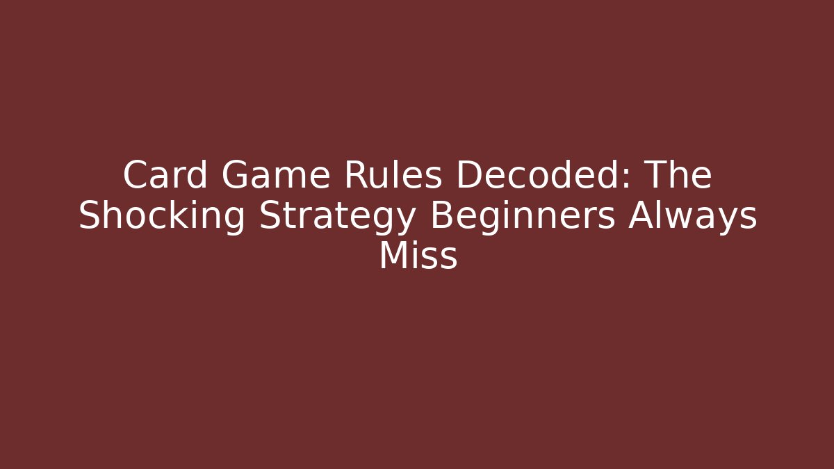 Card Game Rules Decoded: The Shocking Strategy Beginners Always Miss