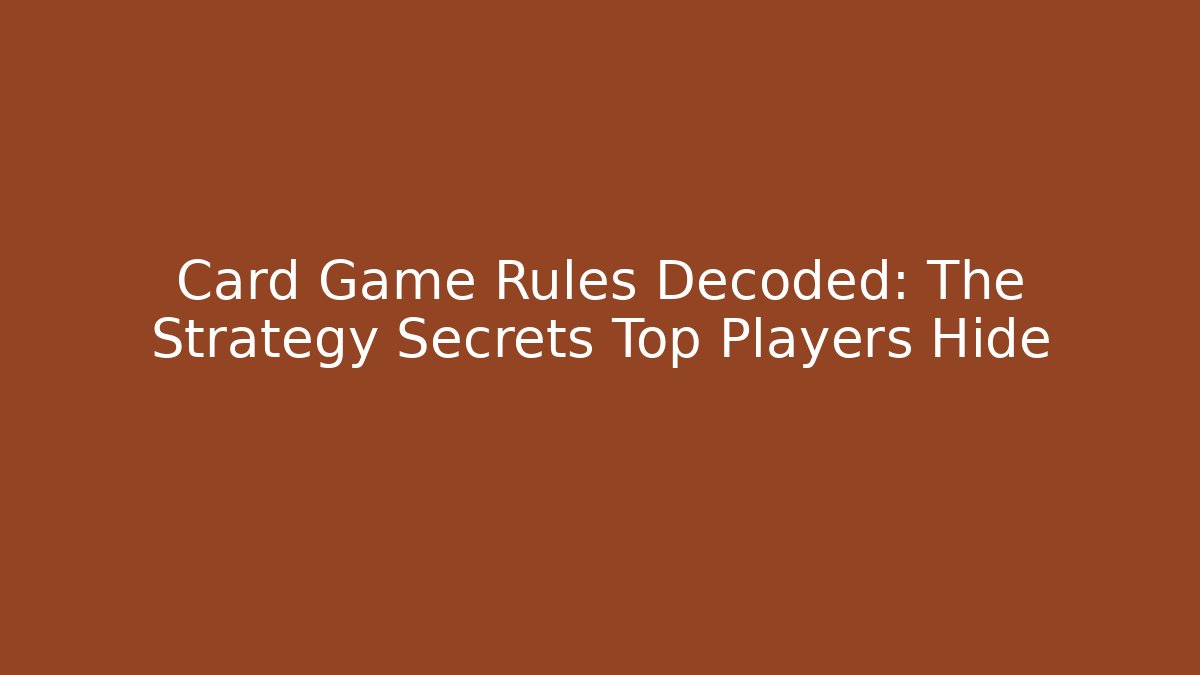 Card Game Rules Decoded: The Strategy Secrets Top Players Hide