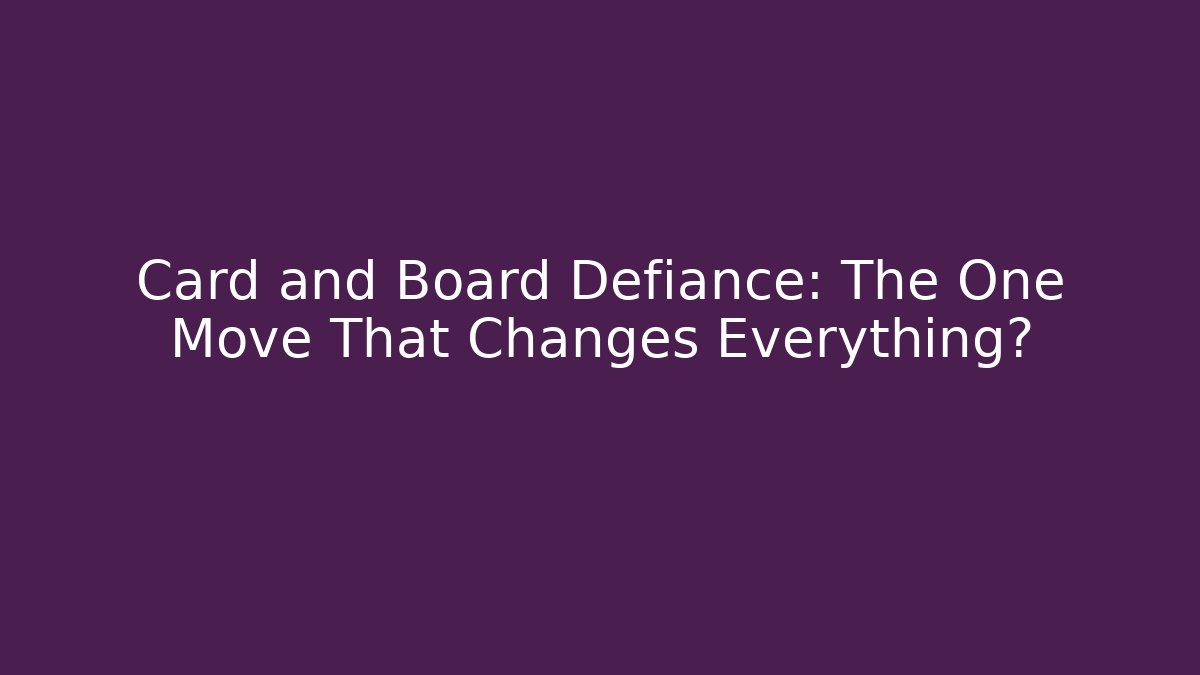 Card and Board Defiance: The One Move That Changes Everything?