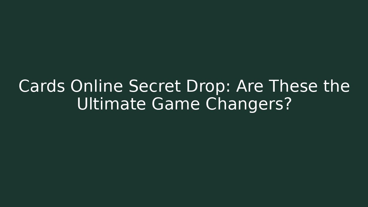 Cards Online Secret Drop: Are These the Ultimate Game Changers?