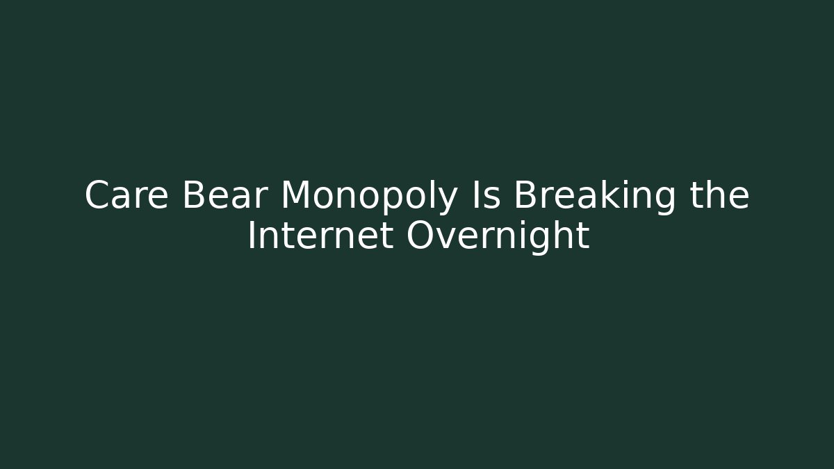 Care Bear Monopoly Is Breaking the Internet Overnight
