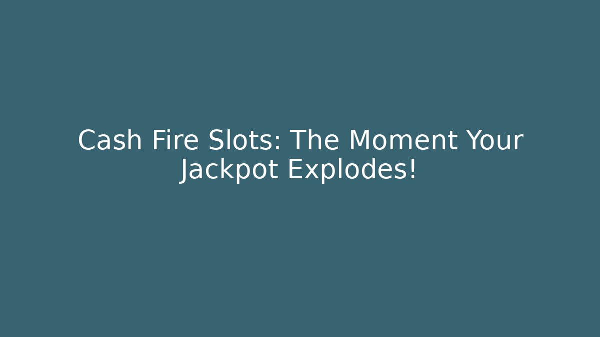 Cash Fire Slots: The Moment Your Jackpot Explodes!