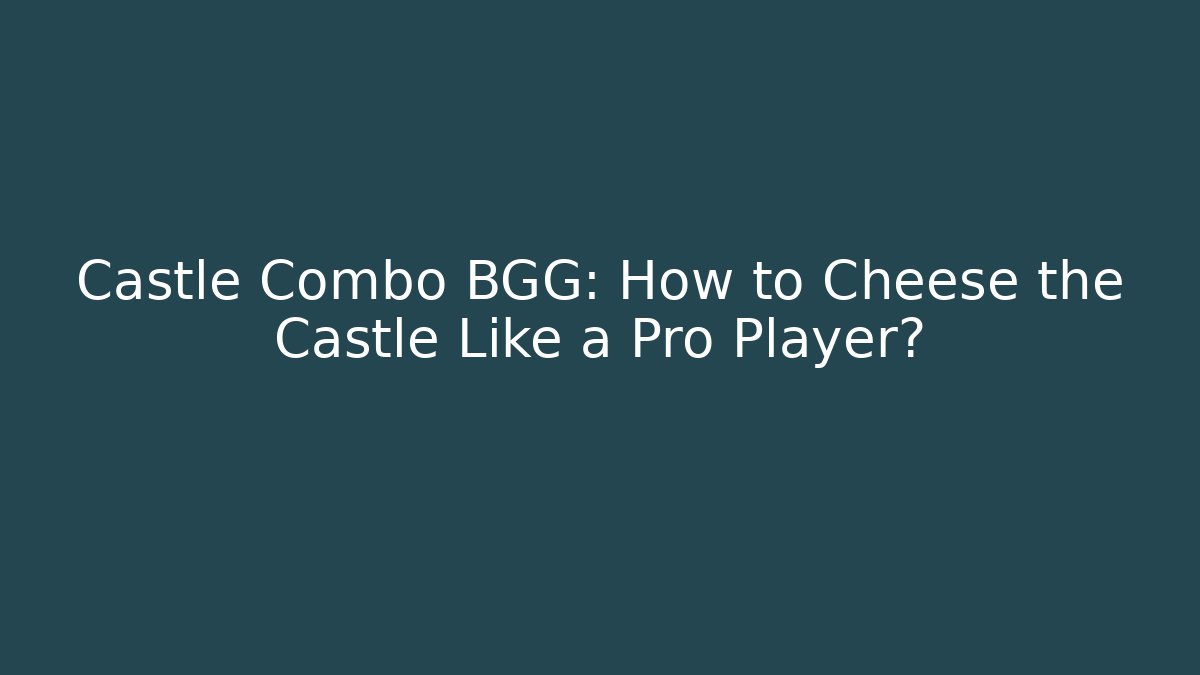Castle Combo BGG: How to Cheese the Castle Like a Pro Player?
