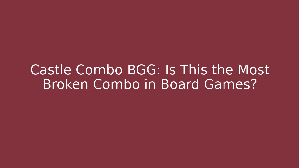 Castle Combo BGG: Is This the Most Broken Combo in Board Games?