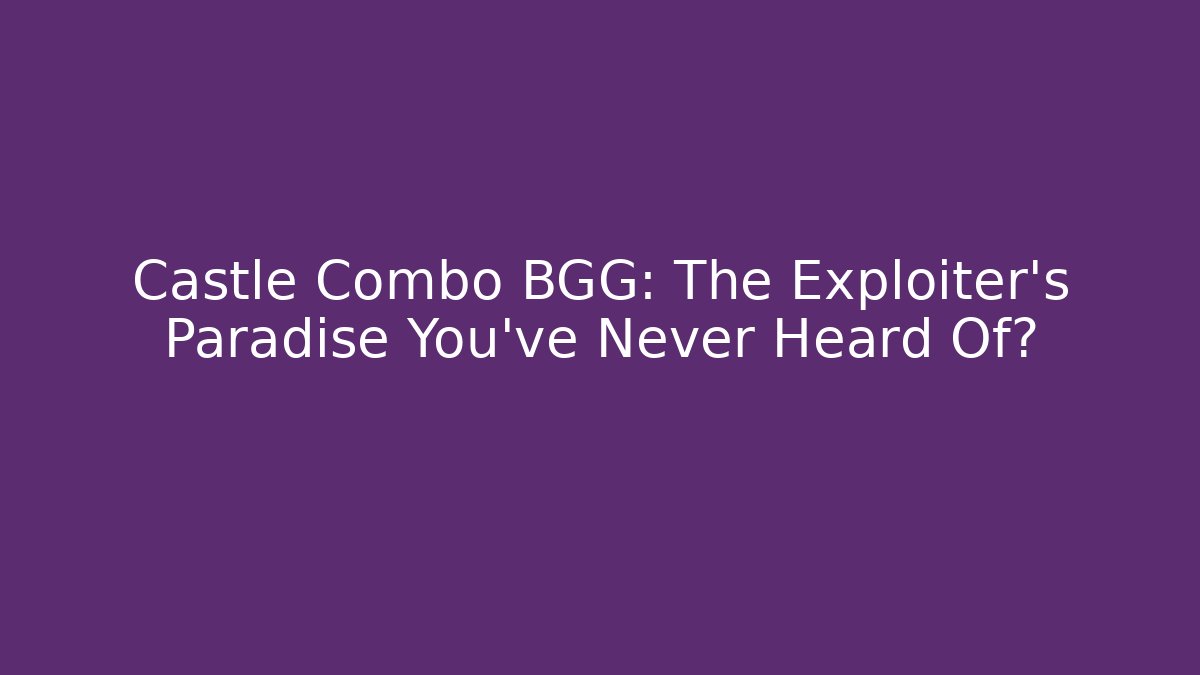Castle Combo BGG: The Exploiter’s Paradise You’ve Never Heard Of?