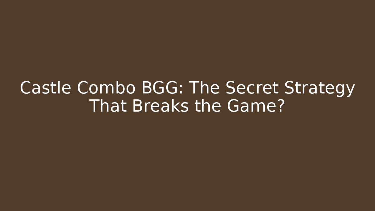 Castle Combo BGG: The Secret Strategy That Breaks the Game?