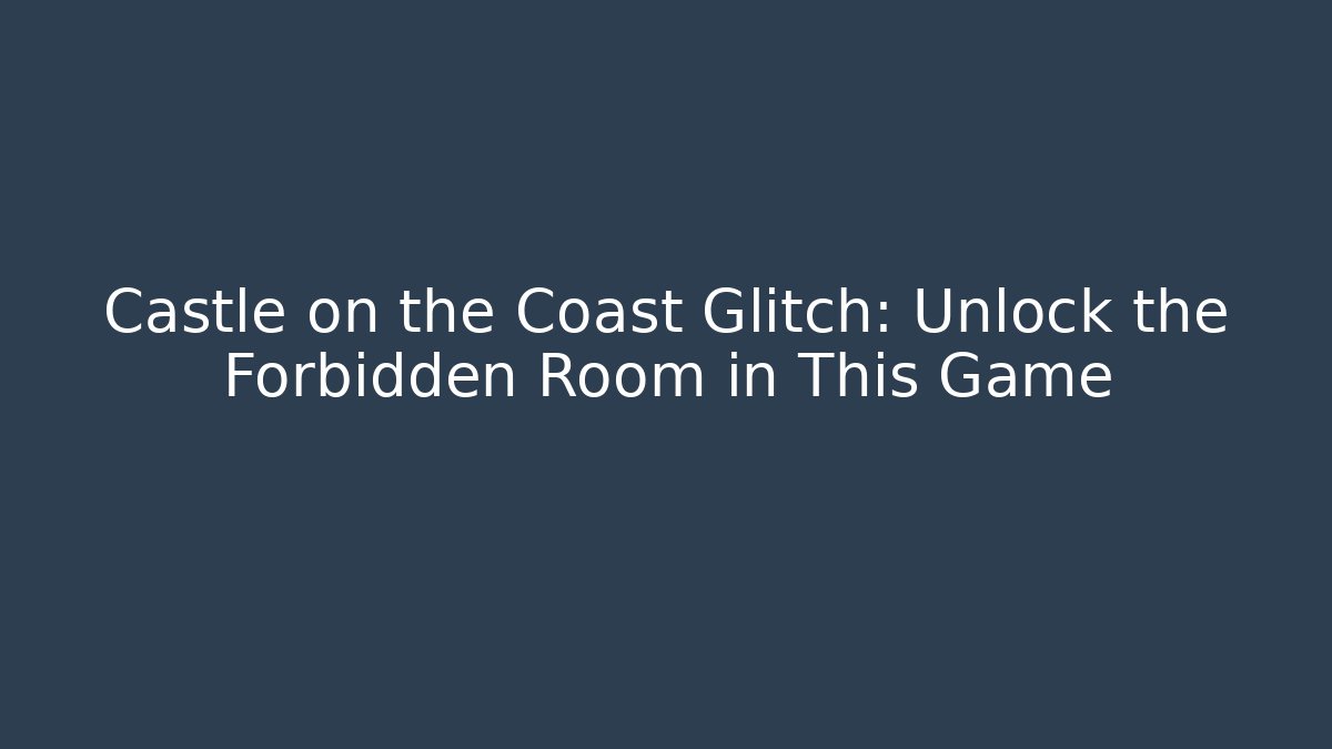 Castle on the Coast Glitch: Unlock the Forbidden Room in This Game