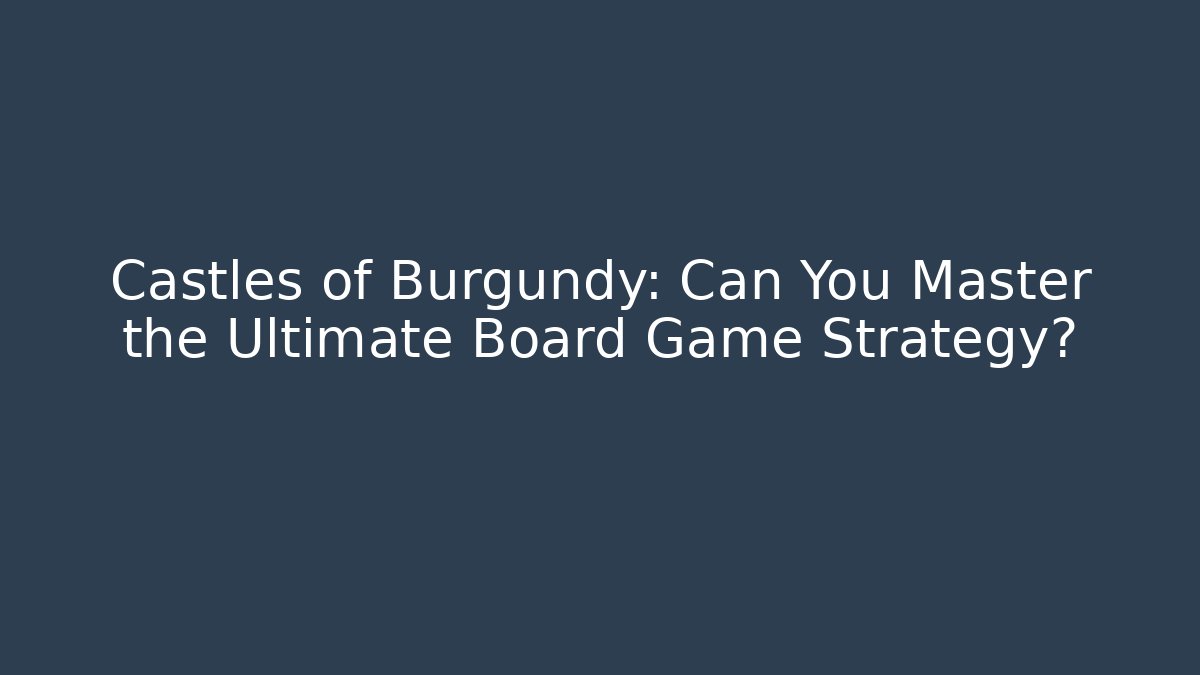 Castles of Burgundy: Can You Master the Ultimate Board Game Strategy?